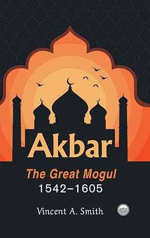 Akbar : The Great Mogul (1542-1605)